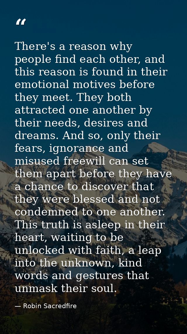 There's a reason why people find each other, and this reason is found in their emotional motives before they meet. They  — Robin Sacredfire