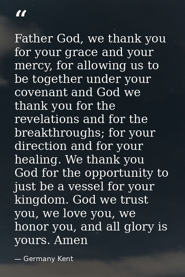 Father God, we thank you for your grace and your mercy, for allowing us to be together under your covenant and God we th — Germany Kent