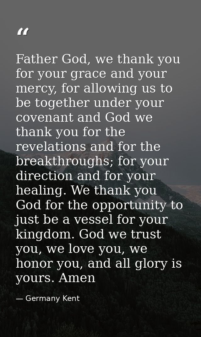 Father God, we thank you for your grace and your mercy, for allowing us to be together under your covenant and God we th — Germany Kent