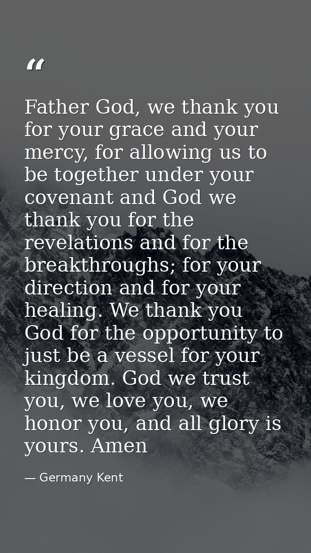 Father God, we thank you for your grace and your mercy, for allowing us to be together under your covenant and God we th — Germany Kent