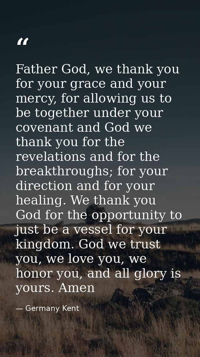 Father God, we thank you for your grace and your mercy, for allowing us to be together under your covenant and God we th — Germany Kent