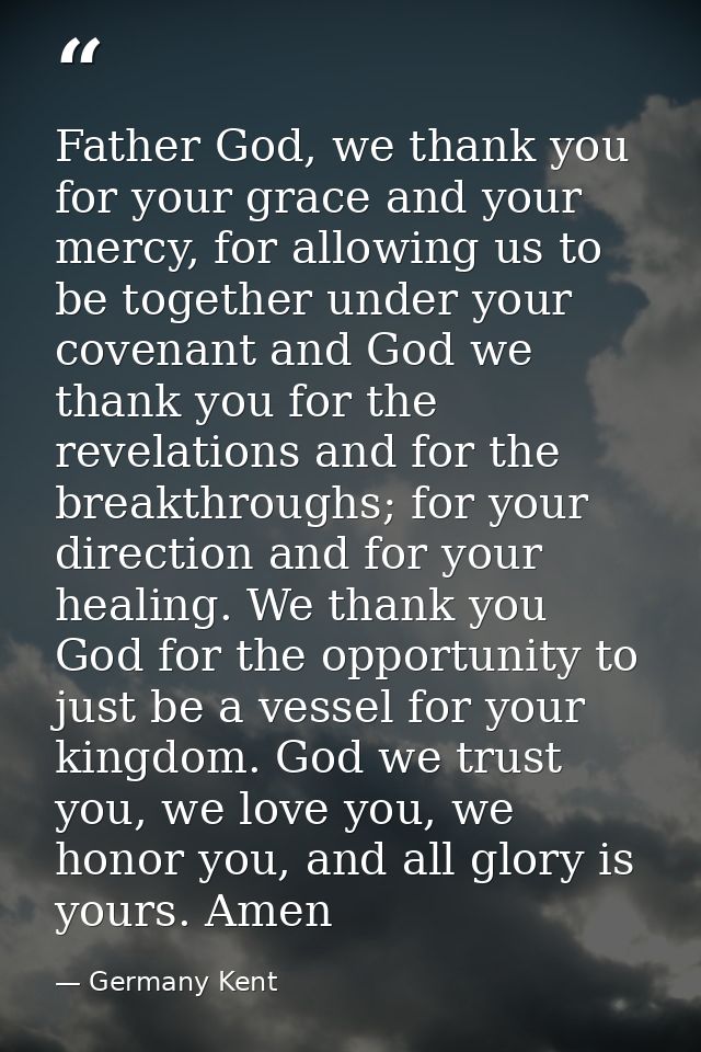 Father God, we thank you for your grace and your mercy, for allowing us to be together under your covenant and God we th — Germany Kent