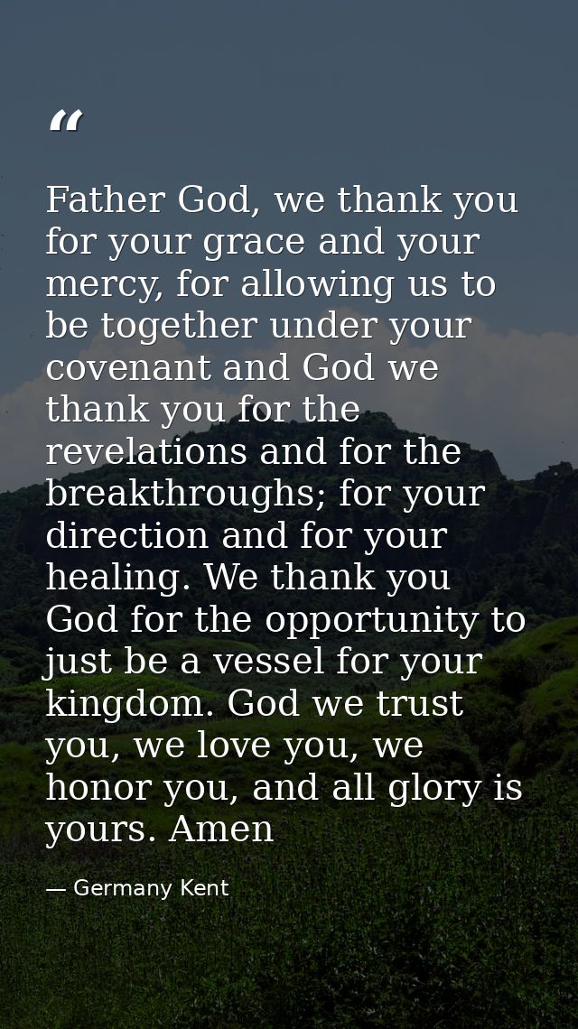 Father God, we thank you for your grace and your mercy, for allowing us to be together under your covenant and God we th — Germany Kent