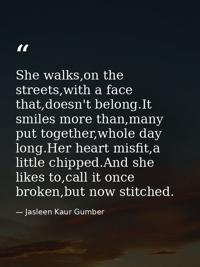 She walks,on the streets,with a face that,doesn't belong.It smiles more than,many put together,whole day long.Her heart  — Jasleen Kaur Gumber