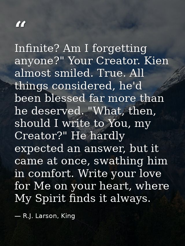 Infinite? Am I forgetting anyone?" Your Creator. Kien almost smiled. True. All things considered, he'd been blessed far  — R.J. Larson, King