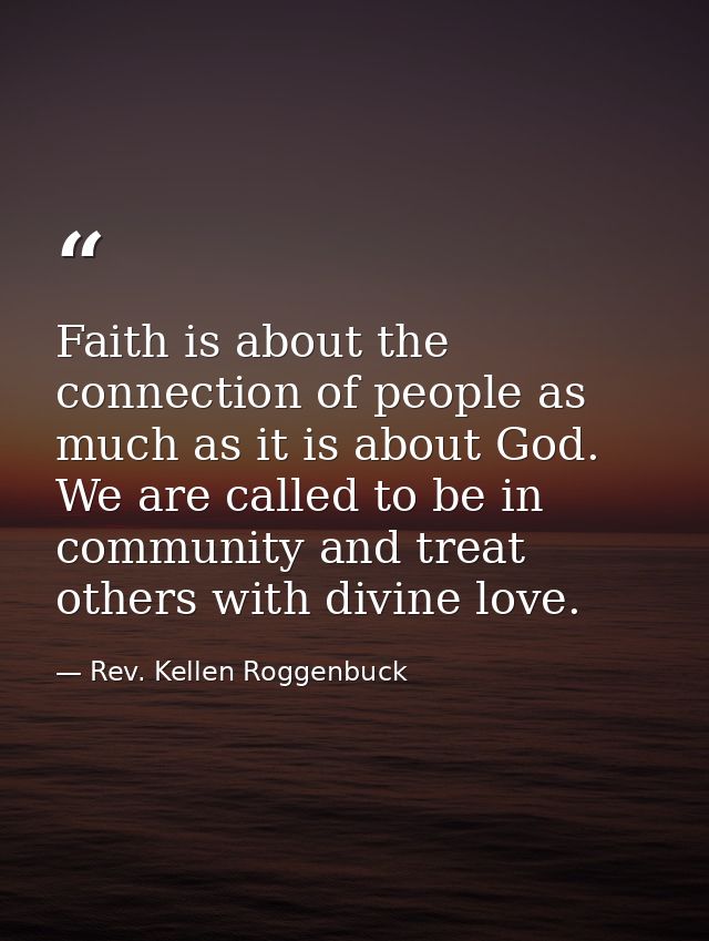 Faith is about the connection of people as much as it is about God. We are called to be in community and treat others wi — Rev. Kellen Roggenbuck