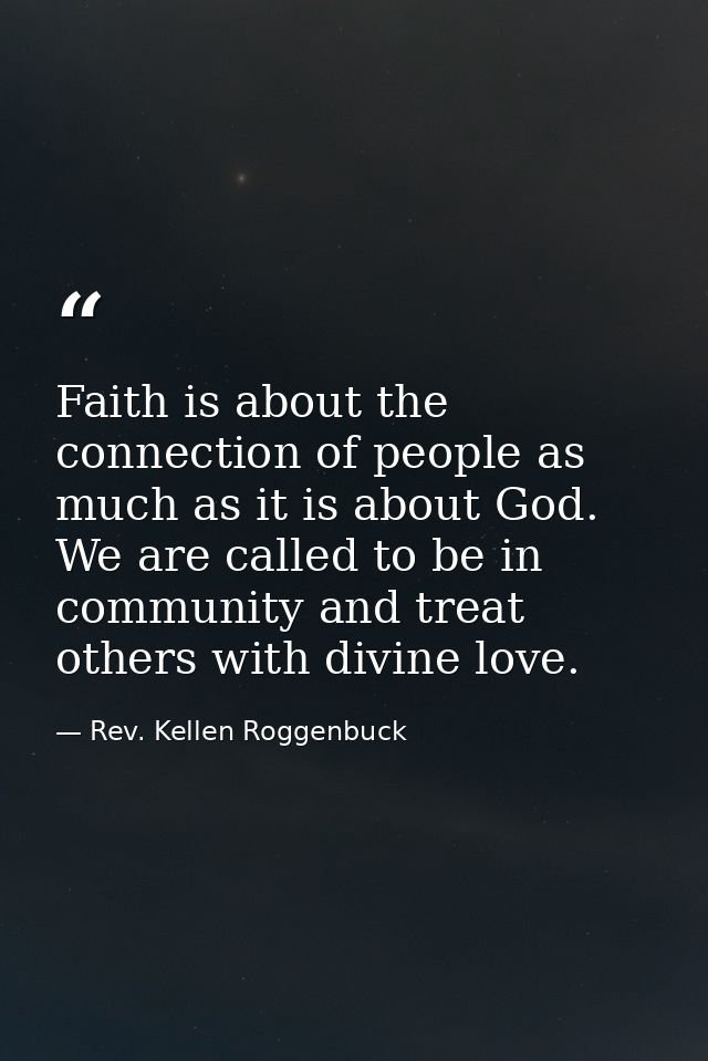 Faith is about the connection of people as much as it is about God. We are called to be in community and treat others wi — Rev. Kellen Roggenbuck
