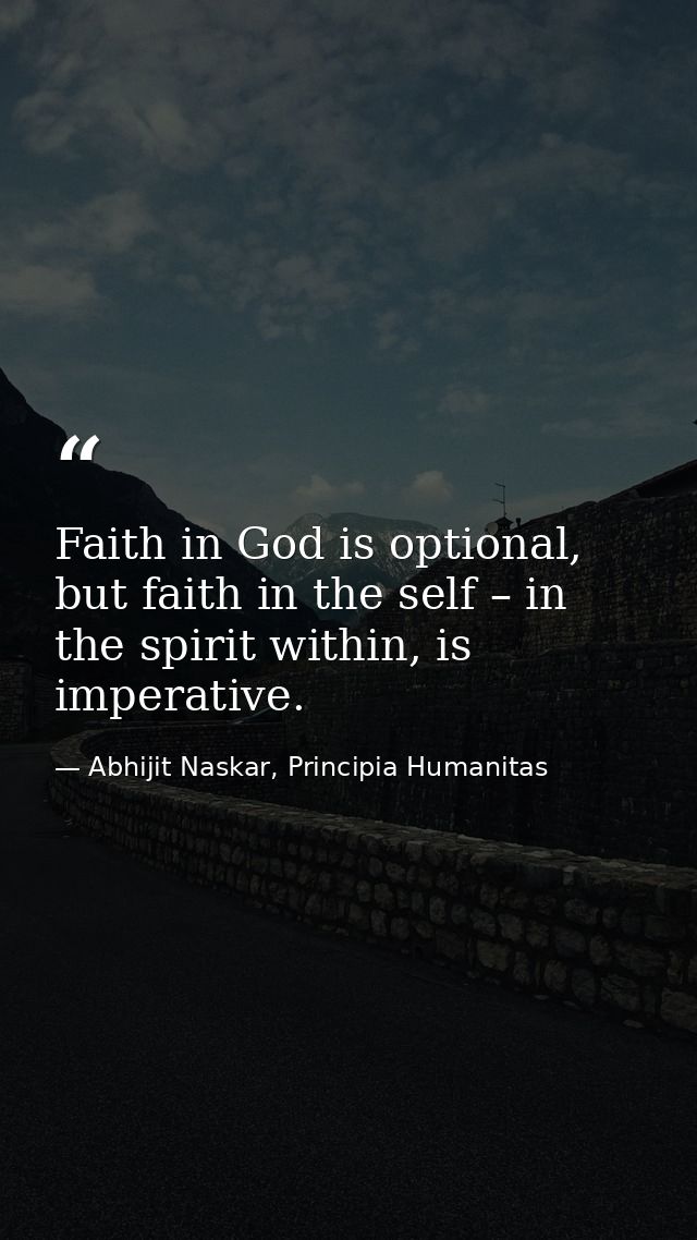 Faith in God is optional, but faith in the self – in the spirit within, is imperative. — Abhijit Naskar, Principia Humanitas