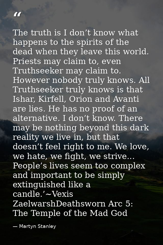 The truth is I don’t know what happens to the spirits of the dead when they leave this world. Priests may claim to, even — Martyn Stanley