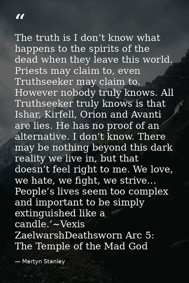 The truth is I don’t know what happens to the spirits of the dead when they leave this world. Priests may claim to, even — Martyn Stanley