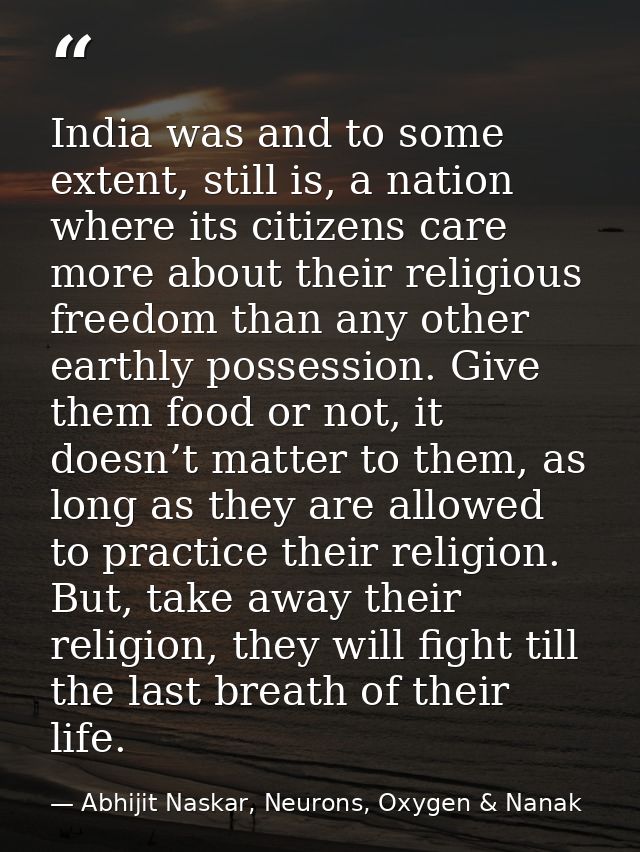 India was and to some extent, still is, a nation where its citizens care more about their religious freedom than any oth — Abhijit Naskar, Neurons, Oxygen & Nanak