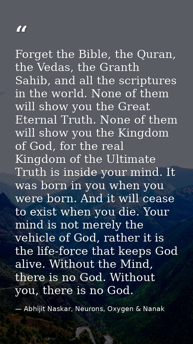 Forget the Bible, the Quran, the Vedas, the Granth Sahib, and all the scriptures in the world. None of them will show yo — Abhijit Naskar, Neurons, Oxygen & Nanak