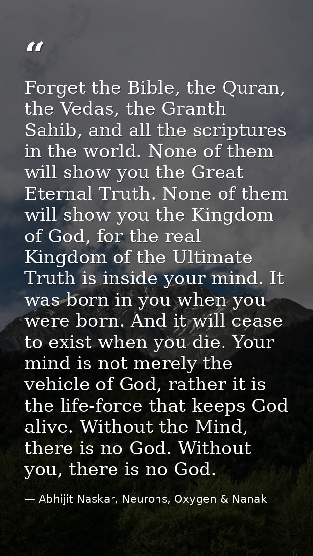 Forget the Bible, the Quran, the Vedas, the Granth Sahib, and all the scriptures in the world. None of them will show yo — Abhijit Naskar, Neurons, Oxygen & Nanak