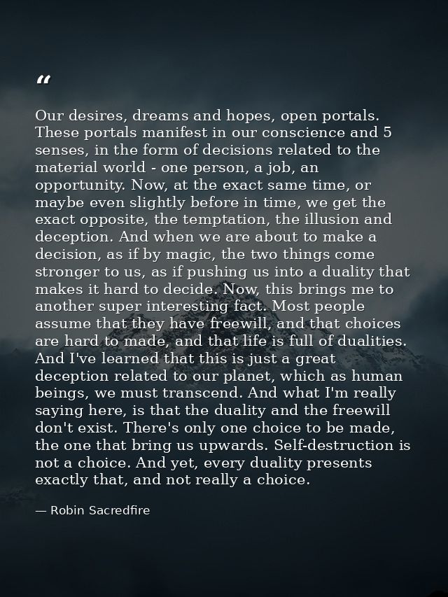 Our desires, dreams and hopes, open portals. These portals manifest in our conscience and 5 senses, in the form of decis — Robin Sacredfire