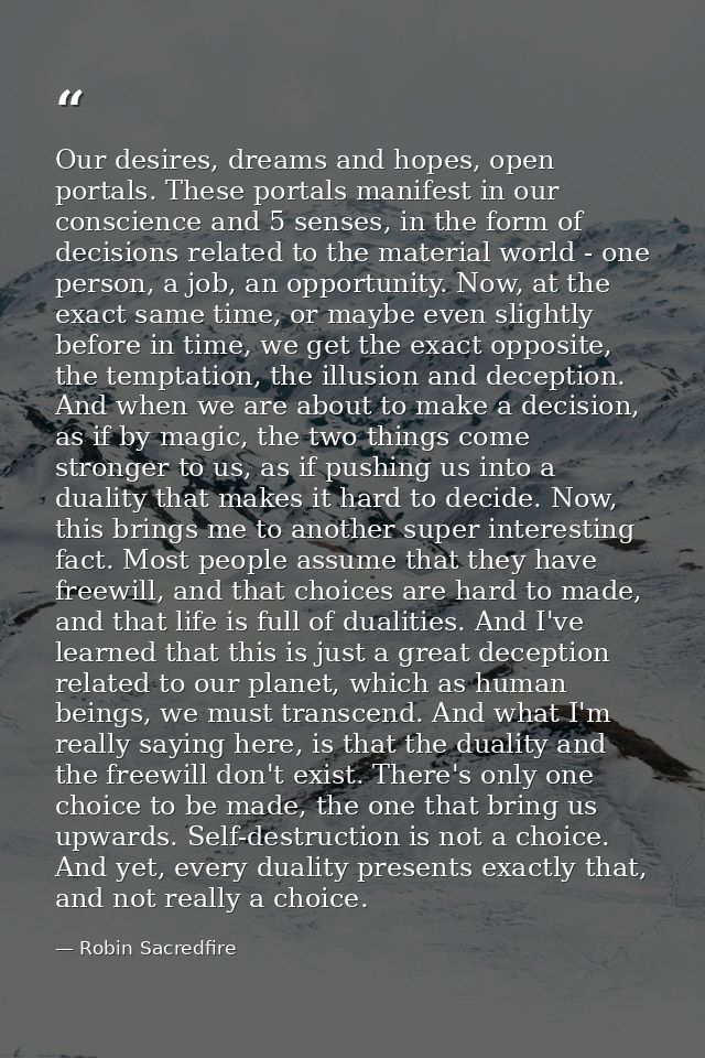 Our desires, dreams and hopes, open portals. These portals manifest in our conscience and 5 senses, in the form of decis — Robin Sacredfire