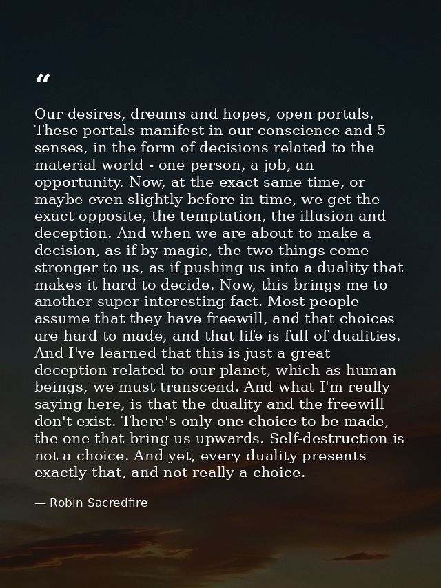 Our desires, dreams and hopes, open portals. These portals manifest in our conscience and 5 senses, in the form of decis — Robin Sacredfire