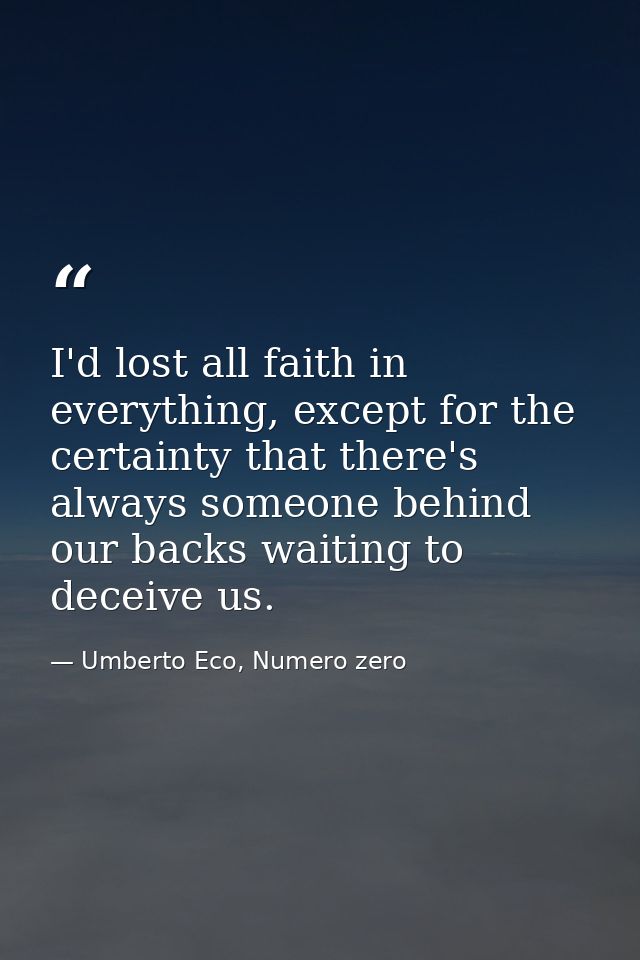 I'd lost all faith in everything, except for the certainty that there's always someone behind our backs waiting to decei — Umberto Eco, Numero zero