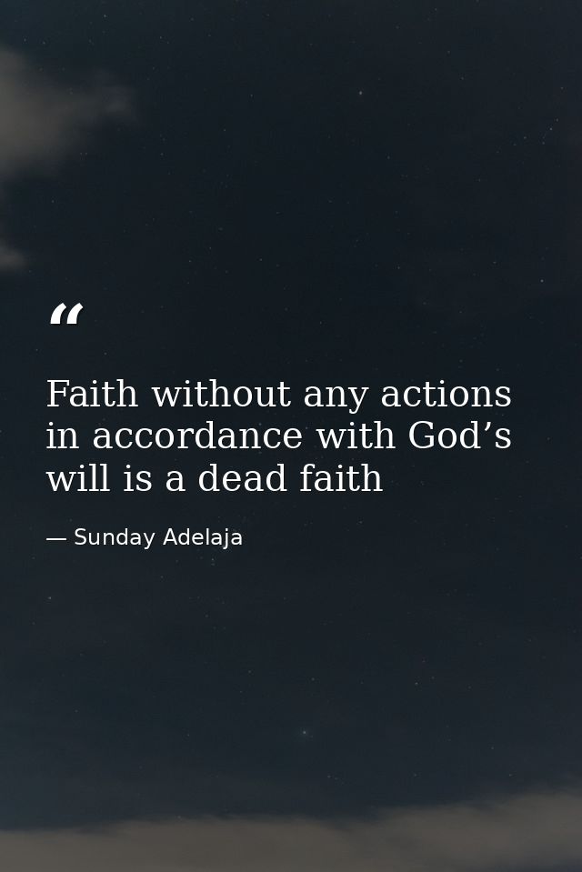 Faith without any actions in accordance with God’s will is a dead faith — Sunday Adelaja