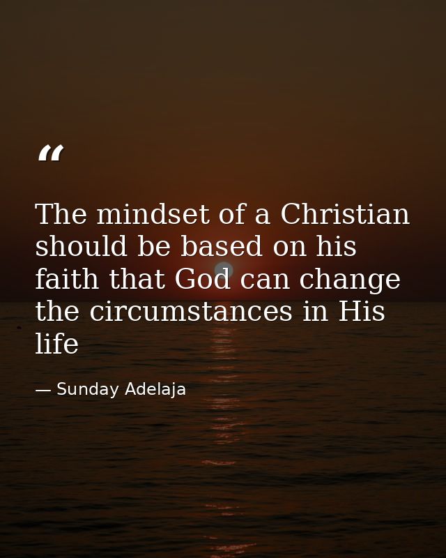 The mindset of a Christian should be based on his faith that God can change the circumstances in His life — Sunday Adelaja