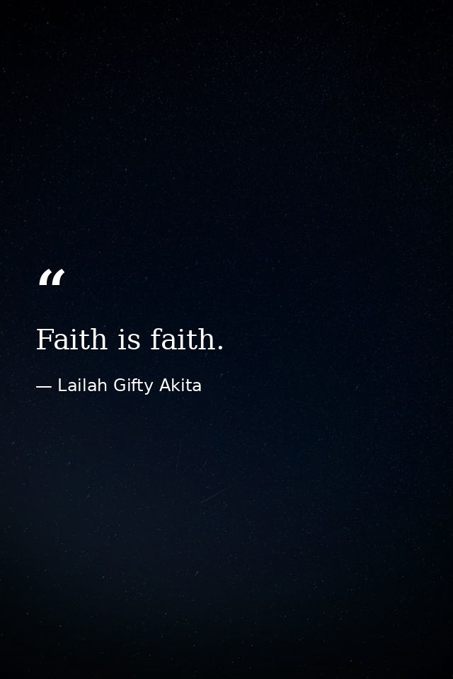 Faith is faith. — Lailah Gifty Akita