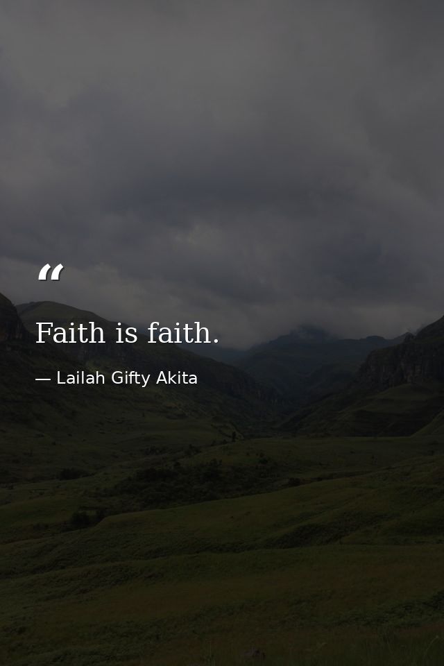 Faith is faith. — Lailah Gifty Akita