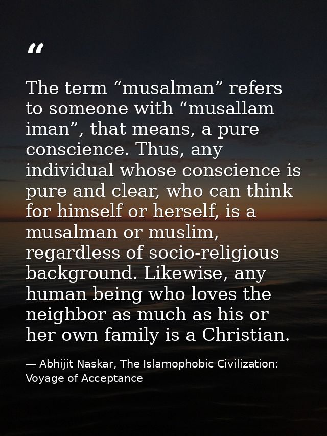 The term “musalman” refers to someone with “musallam iman”, that means, a pure conscience. Thus, any individual whose co — Abhijit Naskar, The Islamophobic Civilization: Voyage of Acceptance
