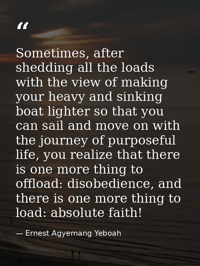 Sometimes, after shedding all the loads with the view of making your heavy and sinking boat lighter so that you can sail — Ernest Agyemang Yeboah