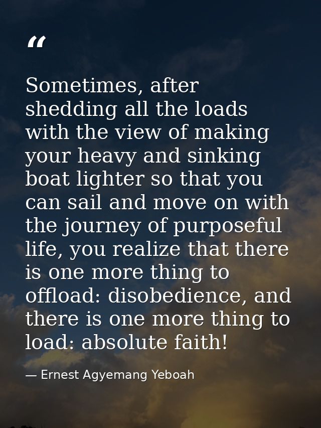 Sometimes, after shedding all the loads with the view of making your heavy and sinking boat lighter so that you can sail — Ernest Agyemang Yeboah