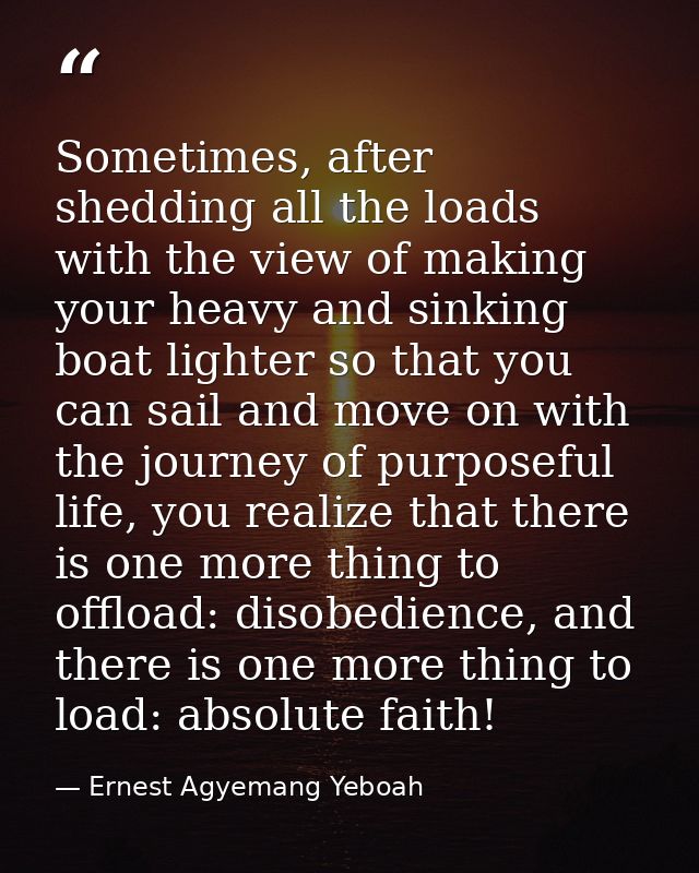 Sometimes, after shedding all the loads with the view of making your heavy and sinking boat lighter so that you can sail — Ernest Agyemang Yeboah