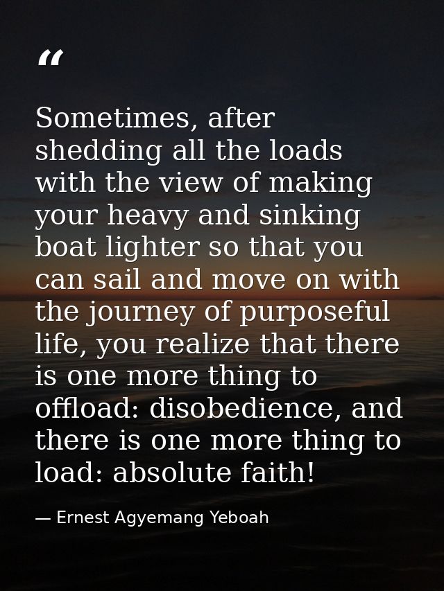 Sometimes, after shedding all the loads with the view of making your heavy and sinking boat lighter so that you can sail — Ernest Agyemang Yeboah