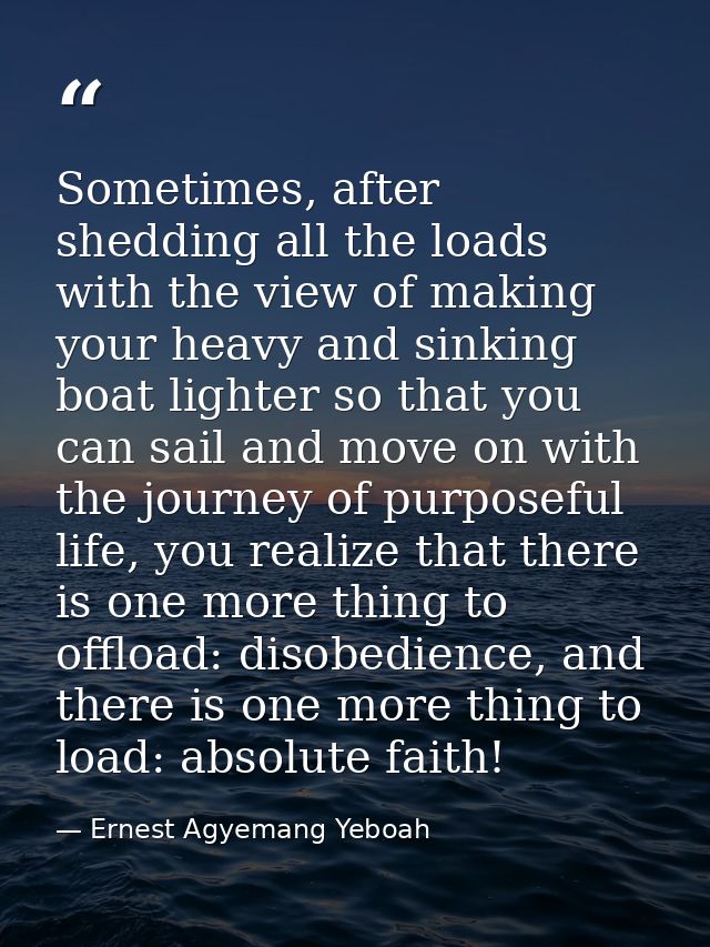 Sometimes, after shedding all the loads with the view of making your heavy and sinking boat lighter so that you can sail — Ernest Agyemang Yeboah