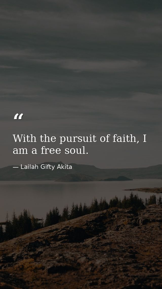 With the pursuit of faith, I am a free soul. — Lailah Gifty Akita