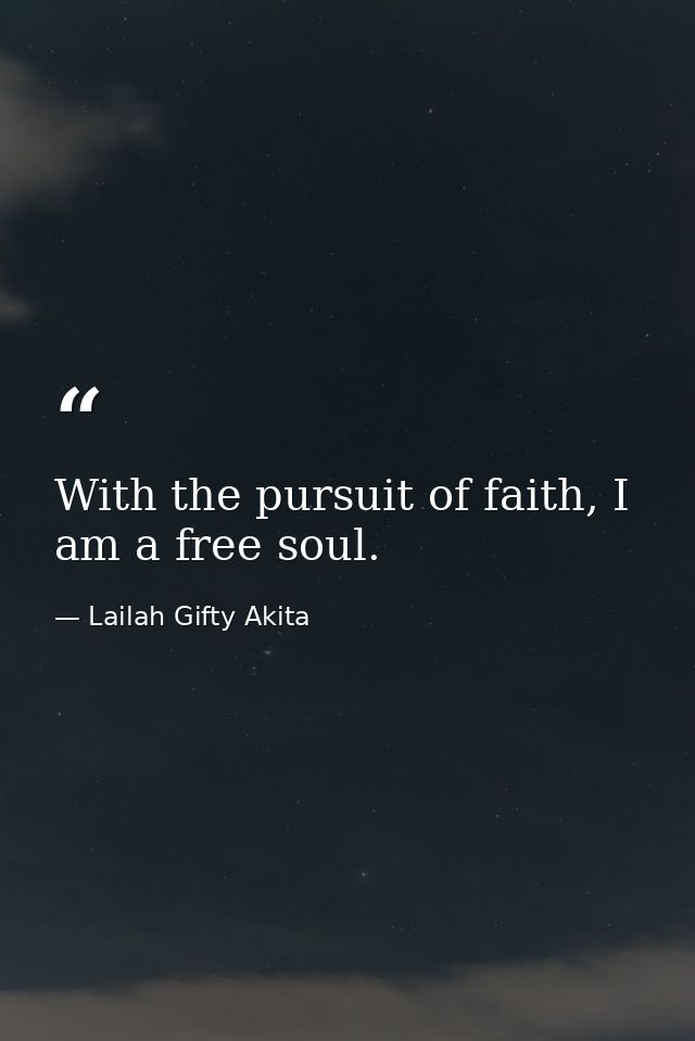 With the pursuit of faith, I am a free soul. — Lailah Gifty Akita