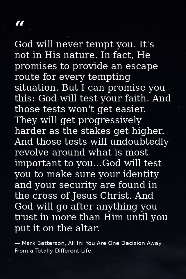 God will never tempt you. It's not in His nature. In fact, He promises to provide an escape route for every tempting sit — Mark Batterson, All In: You Are One Decision Away From a Totally Different Life