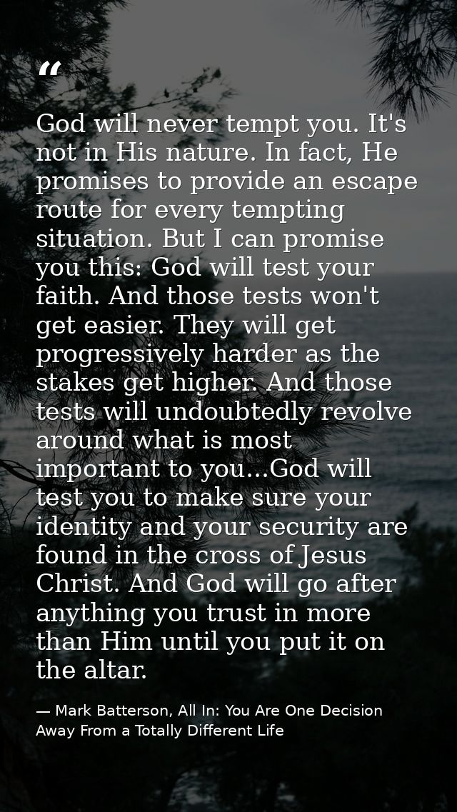 God will never tempt you. It's not in His nature. In fact, He promises to provide an escape route for every tempting sit — Mark Batterson, All In: You Are One Decision Away From a Totally Different Life