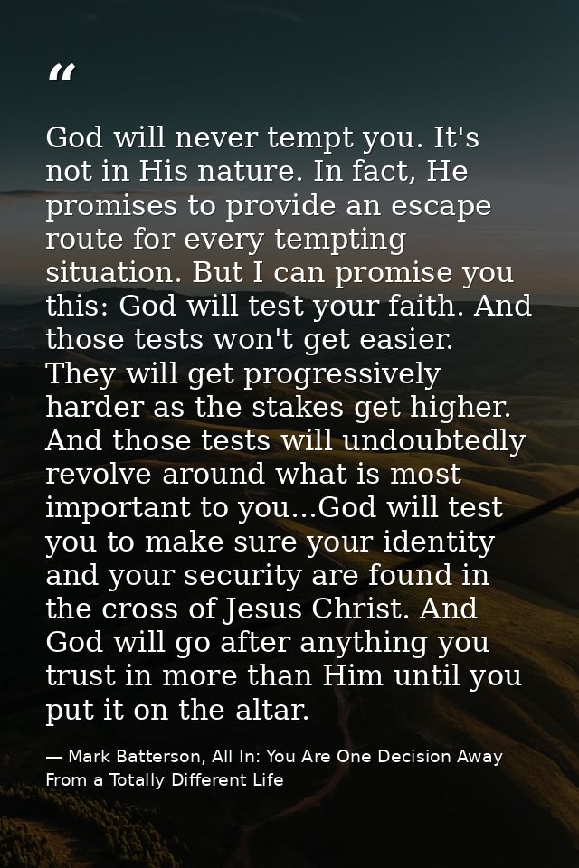 God will never tempt you. It's not in His nature. In fact, He promises to provide an escape route for every tempting sit — Mark Batterson, All In: You Are One Decision Away From a Totally Different Life