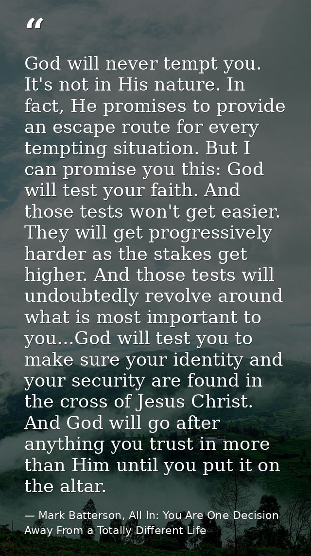 God will never tempt you. It's not in His nature. In fact, He promises to provide an escape route for every tempting sit — Mark Batterson, All In: You Are One Decision Away From a Totally Different Life
