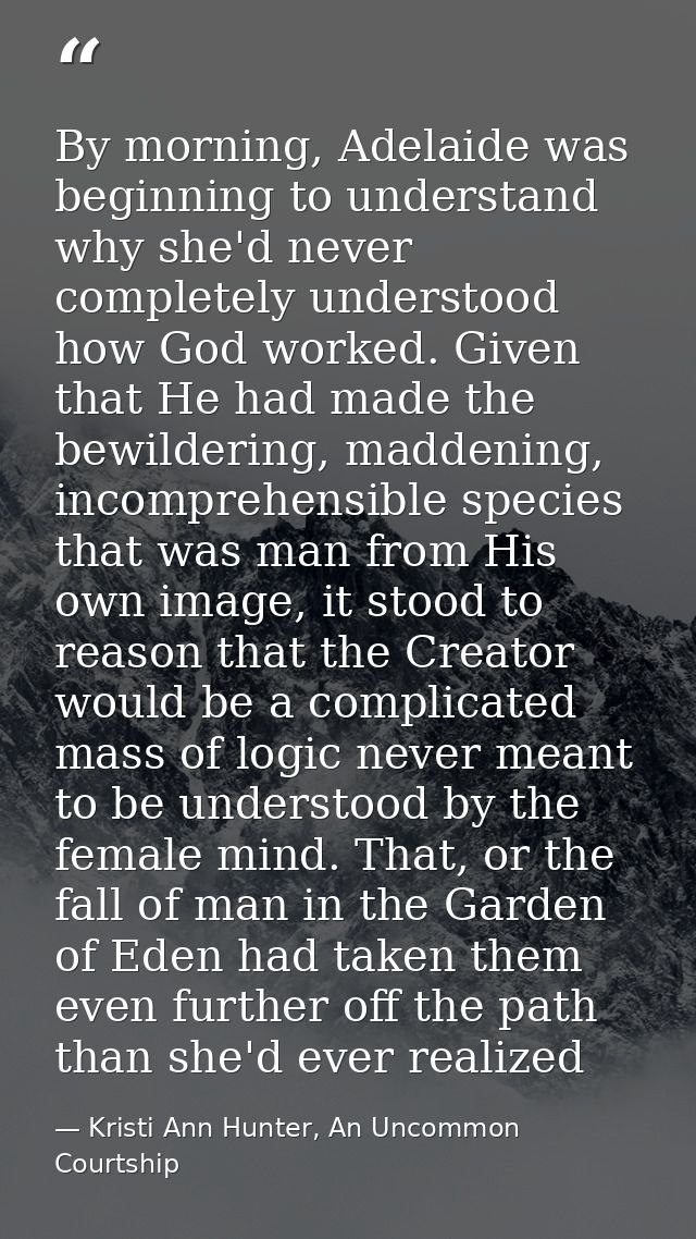 By morning, Adelaide was beginning to understand why she'd never completely understood how God worked. Given that He had — Kristi Ann Hunter, An Uncommon Courtship