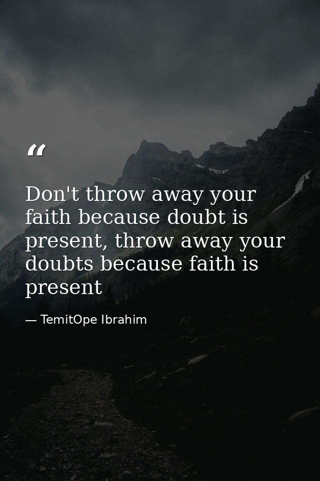 Don't throw away your faith because doubt is present, throw away your doubts because faith is present — TemitOpe Ibrahim