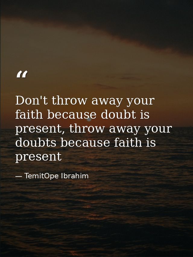Don't throw away your faith because doubt is present, throw away your doubts because faith is present — TemitOpe Ibrahim