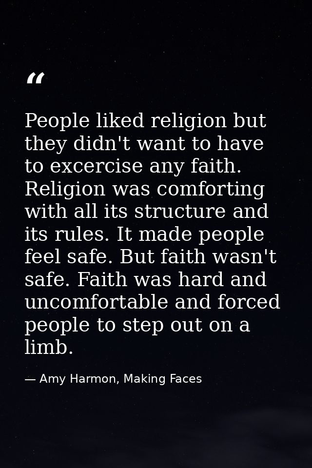 People liked religion but they didn't want to have to excercise any faith. Religion was comforting with all its structur — Amy Harmon, Making Faces