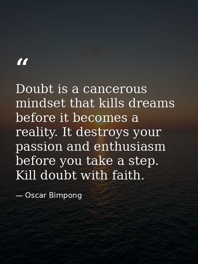 Doubt is a cancerous mindset that kills dreams before it becomes a reality. It destroys your passion and enthusiasm befo — Oscar Bimpong