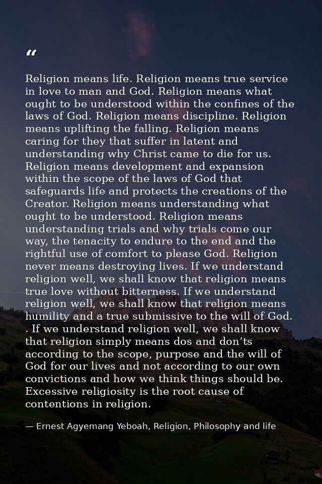 Religion means life. Religion means true service in love to man and God. Religion means what ought to be understood with — Ernest Agyemang Yeboah, Religion, Philosophy and life
