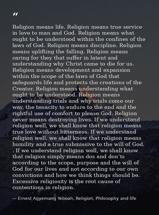 Religion means life. Religion means true service in love to man and God. Religion means what ought to be understood with — Ernest Agyemang Yeboah, Religion, Philosophy and life