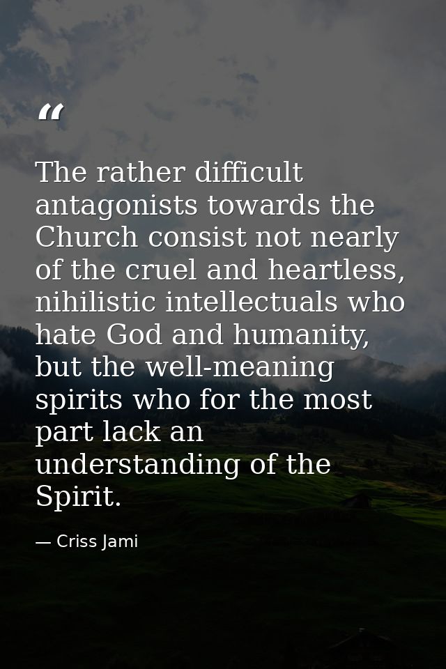The rather difficult antagonists towards the Church consist not nearly of the cruel and heartless, nihilistic intellectu — Criss Jami