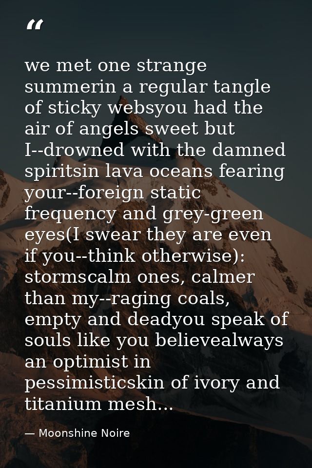 we met one strange summerin a regular tangle of sticky websyou had the air of angels sweet but I--drowned with the damne — Moonshine Noire
