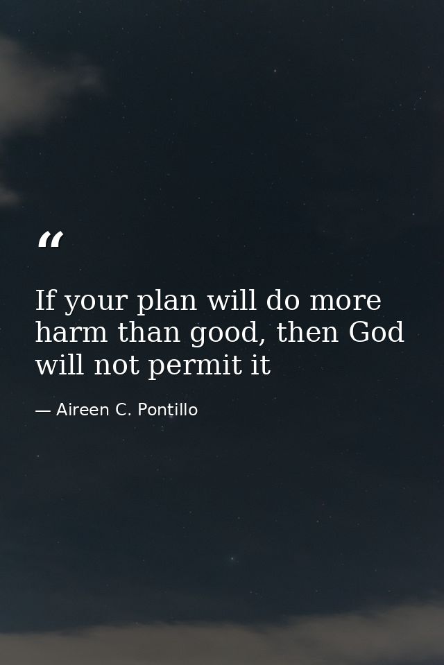 If your plan will do more harm than good, then God will not permit it — Aireen C. Pontillo