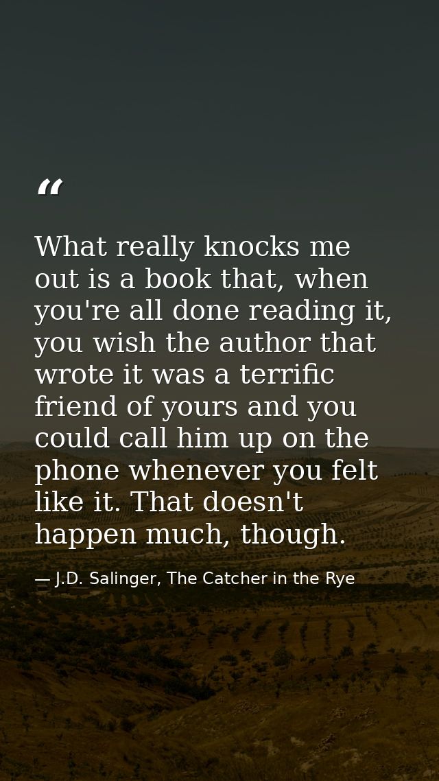 What really knocks me out is a book that, when you're all done reading it, you wish the author that wrote it was a terri — J.D. Salinger, The Catcher in the Rye