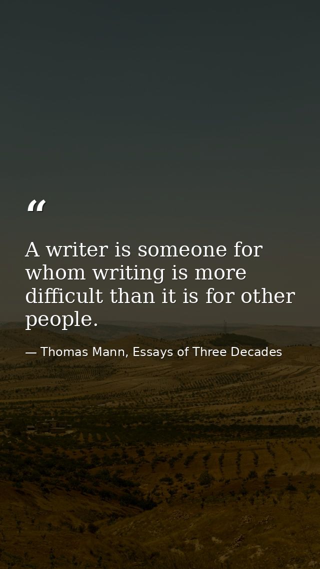 A writer is someone for whom writing is more difficult than it is for other people. — Thomas Mann, Essays of Three Decades