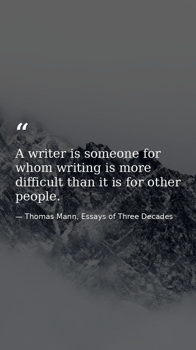 A writer is someone for whom writing is more difficult than it is for other people. — Thomas Mann, Essays of Three Decades